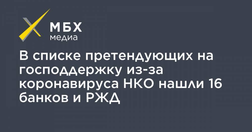 В списке претендующих на господдержку из-за коронавируса НКО нашли 16 банков и РЖД - mbk.news