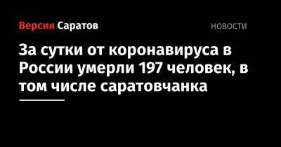 За сутки от коронавируса в России умерли 197 человек, в том числе саратовчанка - nversia.ru - Россия - Москва - Саратовская обл.