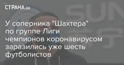 У соперника "Шахтера" по группе Лиги чемпионов коронавирусом заразились уже шесть футболистов - strana.ua