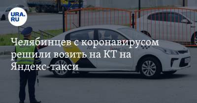 Ирина Гехт - Челябинцев с коронавирусом решили возить на КТ на Яндекс-такси - ura.news - Челябинская обл.
