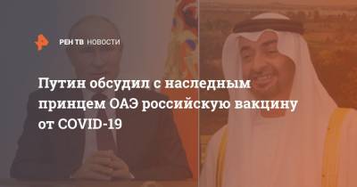 Владимир Путин - наследный принц Мухаммед - Путин обсудил с наследным принцем ОАЭ российскую вакцину от COVID-19 - ren.tv - Россия - Эмираты - Абу-Даби