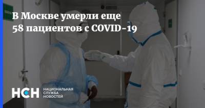 В Москве умерли еще 58 пациентов с COVID-19 - nsn.fm - Москва