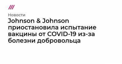 Johnson & Johnson приостановила испытание вакцины от COVID-19 из-за болезни добровольца - tvrain.ru