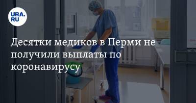 Десятки медиков в Перми не получили выплаты по коронавирусу - ura.news - Пермь