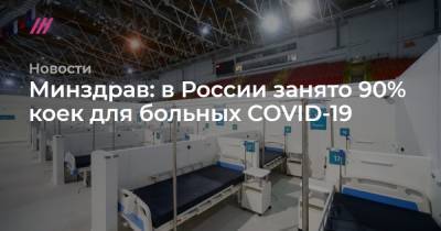 Минздрав: в России занято 90% коек для больных COVID-19 - tvrain.ru - Россия - Москва
