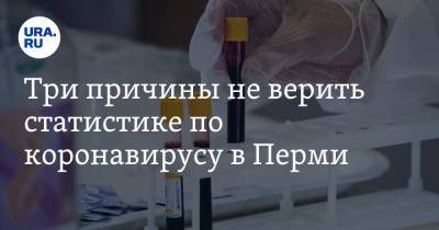 Три причины не верить статистике по коронавирусу в Перми - ura.news - Пермь - Пермский край