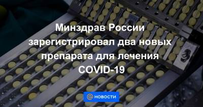 Татьяна Голикова - Минздрав России зарегистрировал два новых препарата для лечения COVID-19 - news.mail.ru - Россия