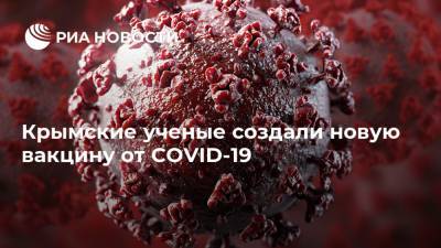 Владимир Оберемок - Крымские ученые создали новую вакцину от COVID-19 - ria.ru - Симферополь