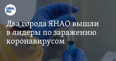 Два города ЯНАО вышли в лидеры по заражению коронавирусом - ura.news - округ Янао - Ноябрьск