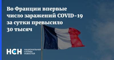 Во Франции впервые число заражений COVID-19 за сутки превысило 30 тысяч - nsn.fm - Франция