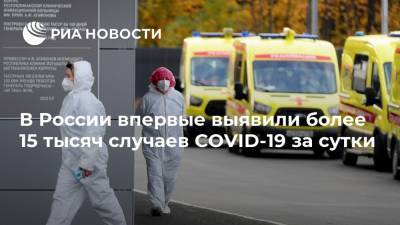 В России впервые выявили более 15 тысяч случаев COVID-19 за сутки - ria.ru - Россия - Москва