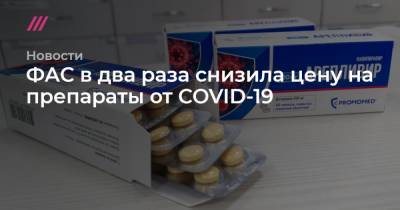 ФАС в два раза снизила цену на препараты от COVID-19 - tvrain.ru - Россия