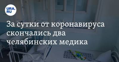 За сутки от коронавируса скончались два челябинских медика - ura.news - Челябинская обл.