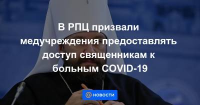 В РПЦ призвали медучреждения предоставлять доступ священникам к больным COVID-19 - news.mail.ru