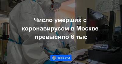 Число умерших с коронавирусом в Москве превысило 6 тыс - news.mail.ru - Москва