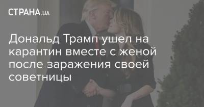 Дональд Трамп - Дональд Трамп ушел на карантин вместе с женой после заражения своей советницы - strana.ua - Украина - Сша