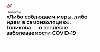 «Либо соблюдаем меры, либо идем в самоизоляцию». Голикова — о всплеске заболеваемости COVID-19 - tvrain.ru