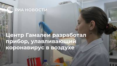 Артем Ткачук - Центр Гамалеи разработал прибор, улавливающий коронавирус в воздухе - ria.ru - Россия - Москва