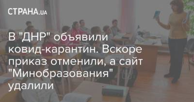 В "ДНР" объявили ковид-карантин. Вскоре приказ отменили, а сайт "Минобразования" удалили - strana.ua - Днр