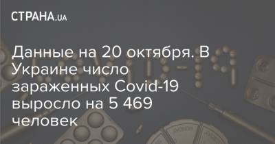 Данные на 20 октября. В Украине число зараженных Covid-19 выросло на 5 469 человек - strana.ua - Украина