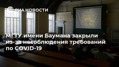 МГТУ имени Баумана закрыли из-за несоблюдения требований по COVID-19 - ria.ru - Москва