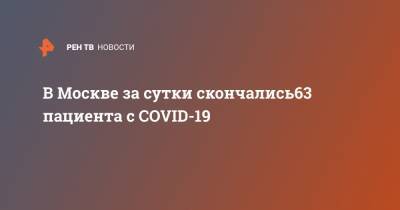 В Москве за сутки скончались63 пациента с COVID-19 - ren.tv - Россия - Москва