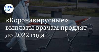 Антон Силуанов - «Коронавирусные» выплаты врачам продлят до 2022 года - ura.news - Россия