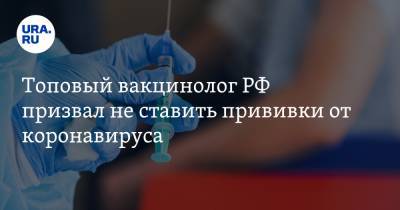 Виталий Зверев - Топовый вакцинолог РФ призвал не ставить прививки от коронавируса - ura.news - Россия