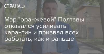 Мэр "оранжевой" Полтавы отказался усиливать карантин и призвал всех работать, как и раньше - strana.ua - Украина - Полтава