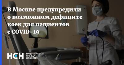 В Москве предупредили о возможном дефиците коек для пациентов с COVID-19 - nsn.fm - Москва