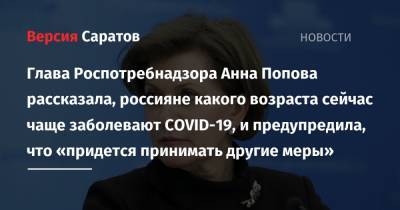 Анна Попова - Глава Роспотребнадзора Анна Попова рассказала, россияне какого возраста сейчас чаще заболевают COVID-19, и предупредила, что «придется принимать другие меры» - nversia.ru - Россия