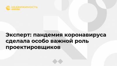 Эксперт: пандемия коронавируса сделала особо важной роль проектировщиков - realty.ria.ru - Москва