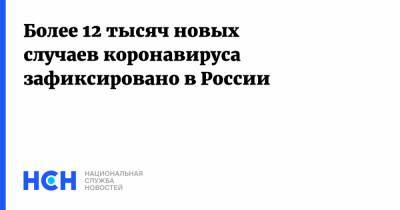 Более 12 тысяч новых случаев коронавируса зафиксировано в России - nsn.fm - Россия
