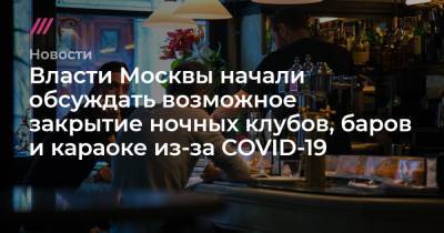 Власти Москвы начали обсуждать возможное закрытие ночных клубов, баров и караоке из-за COVID-19 - tvrain.ru - Москва