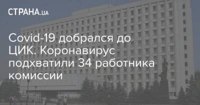 Covid-19 добрался до ЦИК. Коронавирус подхватили 34 работника комиссии - strana.ua