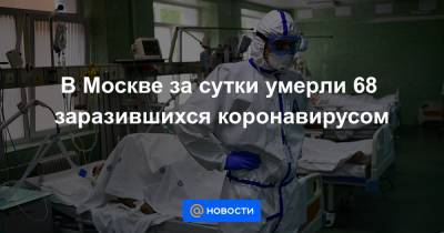 В Москве за сутки умерли 68 заразившихся коронавирусом - news.mail.ru - Россия - Москва