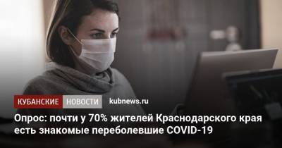 Опрос: почти у 70% жителей Краснодарского края есть переболевшие COVID-19 знакомые - kubnews.ru - Краснодарский край