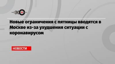 Новые ограничения с пятницы вводятся в Москве из-за ухудшения ситуации с коронавирусом - echo.msk.ru - Москва