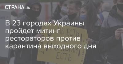 В 23 городах Украины пройдет митинг рестораторов против карантина выходного дня - strana.ua - Украина