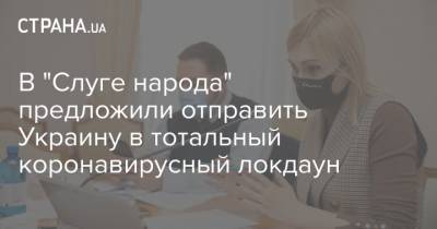 Евгения Кравчук - В "Слуге народа" предложили отправить Украину в тотальный коронавирусный локдаун - strana.ua - Украина