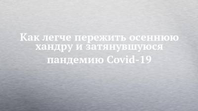 Как легче пережить осеннюю хандру и затянувшуюся пандемию Covid-19 - chelny-izvest.ru - республика Татарстан