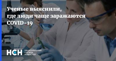 Ученые выяснили, где люди чаще заражаются COVID-19 - nsn.fm
