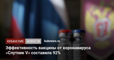 Эффективность вакцины от коронавируса «Спутник V» составила 92% - kubnews.ru