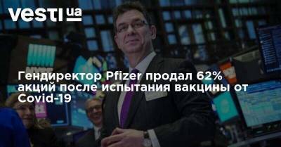 Гендиректор Pfizer продал 62% акций после испытания вакцины от Covid-19 - vesti.ua