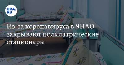 Из-за коронавируса в ЯНАО закрывают психиатрические стационары - ura.news - округ Янао