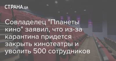 Совладелец "Планеты кино" заявил, что из-за карантина придется закрыть кинотеатры и уволить 500 сотрудников - strana.ua