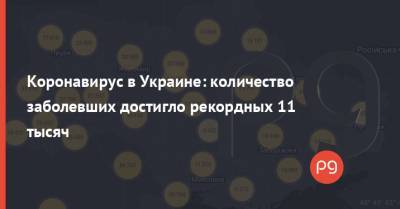 Коронавирус в Украине: количество заболевших достигло рекордных 11 тысяч - thepage.ua - Украина - Киев