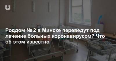 Роддом № 2 в Минске переведут под лечение больных коронавирусом? Что об этом известно - news.tut.by - Минск