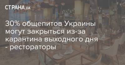 30% общепитов Украины могут закрыться из-за карантина выходного дня - рестораторы - strana.ua - Украина