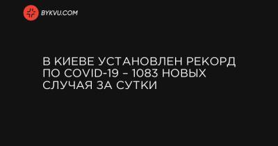 Виталий Кличко - В Киеве установлен рекорд по COVID-19 – 1083 новых случая за сутки - bykvu.com - Украина - Киев